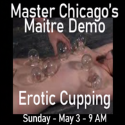 Master Chicago's Maitre Demonstration, "Erotic Cupping"